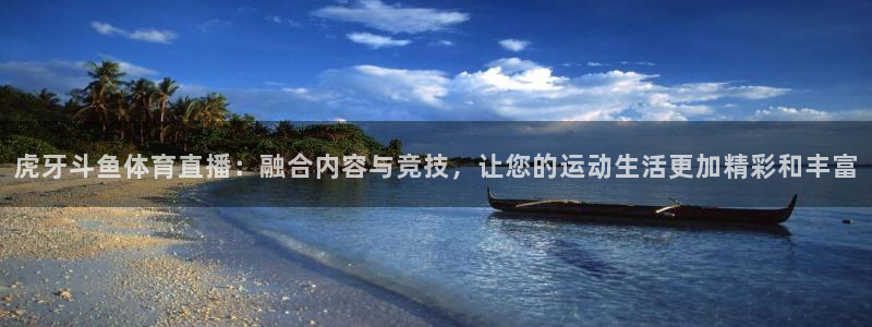 虎牙斗鱼体育直播：融合内容与竞技，让您的运动生活更加精彩和丰富