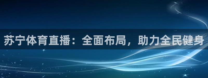 苏宁体育直播：全面布局，助力全民健身