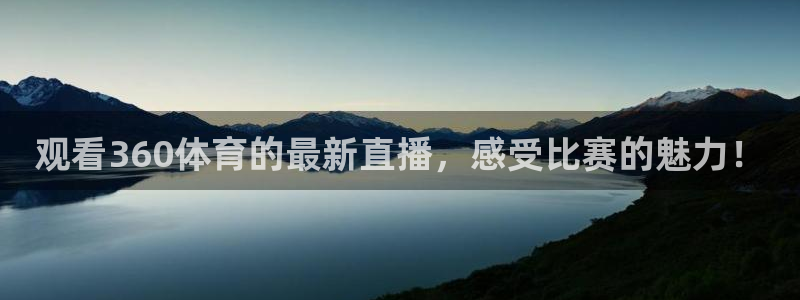 观看360体育的最新直播，感受比赛的魅力！
